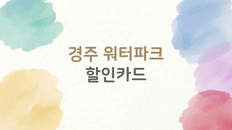 경주 워터파크 할인카드, 아직도 정가 내고 들어가시나요?