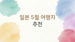 일본 5월 여행지 추천, 지금 가장 궁금한 곳은 어디일까