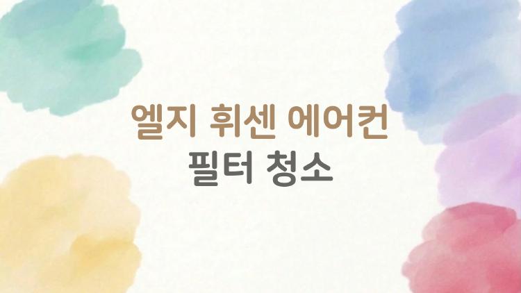 엘지 휘센 에어컨 필터 청소, 이렇게 했더니 퀴퀴한 냄새가 사라졌어요