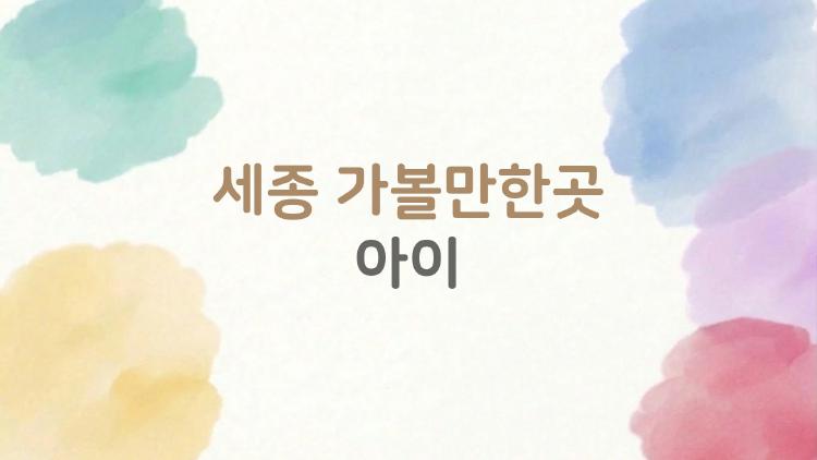 세종 가볼만한곳 아이