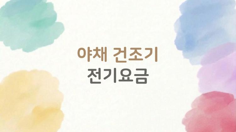 야채 건조기 전기요금, 이렇게만 쓰면 전기요금 걱정 끝